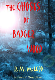 Title: The Ghosts of Badger Wood, Author: Ross McLeod