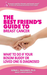 Title: The Best Friend's Guide to Breast Cancer: What to Do if Your Bosom Buddy or Loved One is Diagnosed, Author: Sonja L. Faulkner