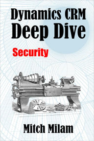 Title: Dynamics CRM Deep Dive: Security, Author: Mitch Milam