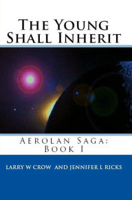 Title: The Young Shall Inherit: Aerolan Saga: Book 1, Author: Larry Crow