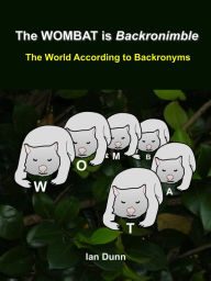 Title: The WOMBAT is Backronimble - The World According to Backronyms, Author: Ian Dunn