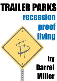 Title: Trailer Parks: Recession Proof Living, Author: Darrel Miller