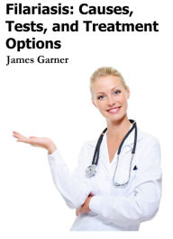 Title: Filariasis: Causes, Tests, and Treatment Options, Author: James Garner