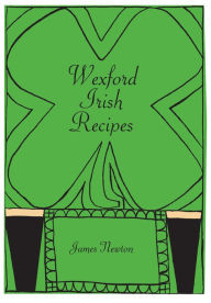 Title: Irish Cookbook: Wexford Irish Recipes, Author: James Newton