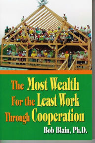 Title: The Most Wealth: For the Least Work Through Cooperation, Author: Bob Blain