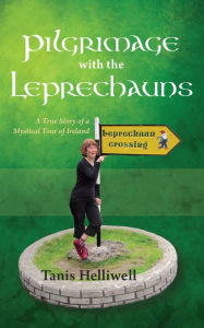 Title: Pilgrimage with the Leprechauns: A True Story of a Mystical Tour of Ireland, Author: Tanis Helliwell