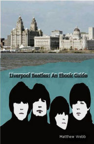 Title: Liverpool Beatles: An Ebook Guide, Author: Matthew Webb