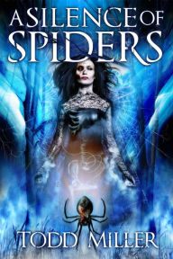 Title: A Silence of Spiders, Author: Todd Miller