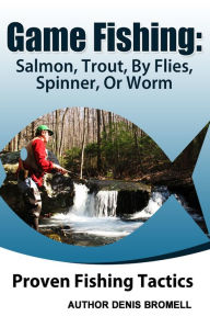 Title: Game Fishing Salmon,Trout,,By Flies, Spinner, Or Worm, Author: Denis Bromell