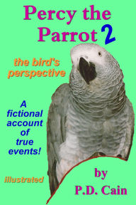 Title: Percy the Parrot 2: the bird's perspective, Author: P.D. Cain