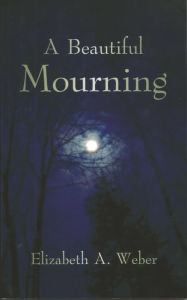 Title: A Beautiful Mourning, Author: Elizabeth Weber