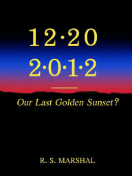 Title: 12-20-2012; Our Last Golden Sunset?, Author: R. S. Marshal