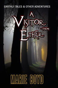 Title: Earthly Tales & Other Adventures - A Visitor from Ether, Author: Marie Boyd