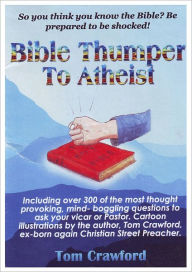 Title: Bible Thumper To Atheist, Author: Tom Crawford