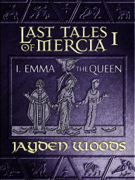 Title: Last Tales of Mercia 1: Emma the Queen, Author: Jayden Woods