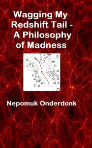 Title: Wagging My Redshift Tail: A Philosophy of Madness, Author: Nepomuk Onderdonk