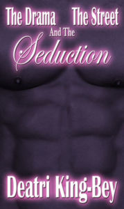 Title: The Drama, The Street And The Seduction, Author: Deatri King-Bey