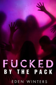 Title: Fucked by the Pack (Paranormal Erotica), Author: Eden Winters