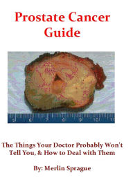 Title: Prostate Cancer Guide, The Things Your Doctor Probably Won't Tell You, & How To Deal With Them., Author: Merlin Sprague