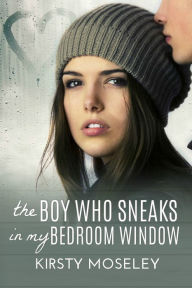 Title: The Boy Who Sneaks in My Bedroom Window, Author: Kirsty Moseley