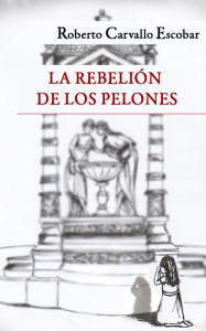 Title: La rebelión de los pelones, Author: Roberto Carvallo Escobar