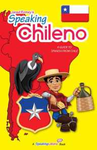 Title: Speaking Chileno: A Guide to Spanish from Chile, Author: Jared Romey