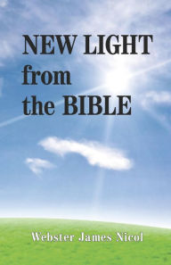 Title: New Light From the Bible, Author: Webster Nicol