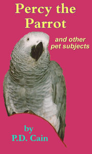 Title: Percy the Parrot and other Pet Subjects, Author: P.D. Cain