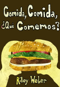 Title: Comida, Comida, ¿Qué Comemos?, Author: Riley Weber