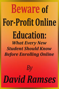 Title: Beware of For-Profit Online Education: What Every New Student Should Know Before Enrolling Online, Author: David Ramses