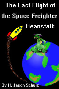 Title: The Last Flight of the Space Freighter Beanstalk, Author: H Jason Schulz