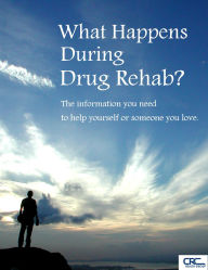 Title: What Happens During Drug Rehab? The Information You Need to Help Yourself or Someone You Love, Author: CRC Health Group