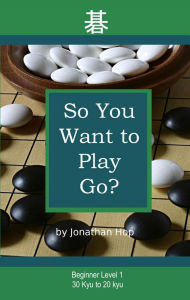 Title: So You Want to Play Go?, Author: Jonathan Hop