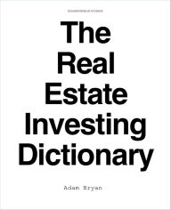 Title: The Real Estate Investing Dictionary, Author: Adam Bryan