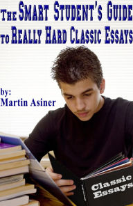 Title: The Smart Student's Guide to Really Hard Classic Essays, Author: Martin Asiner