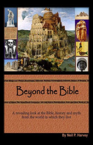 Title: Beyond the Bible: A Revealing Look at the Bible, History, and Myth from the World In which They Live., Author: Neil P Harvey