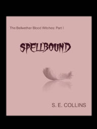 Title: The Bellwether Blood Witches Part I: Spellbound (A Paranormal Romance), Author: Sara Collins