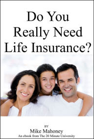 Title: Do You Really Need Life Insurance?, Author: Mike Mahoney