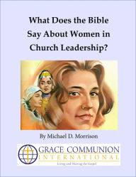 Title: What Does the Bible Say About Women in Church Leadership?, Author: Michael D. Morrison