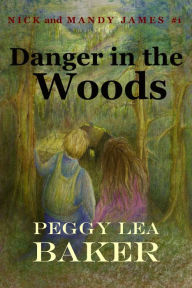 Title: Danger in the Woods: Nick and Mandy James Series, Author: Peggy Lea Baker