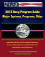 2012 Navy Program Guide: Major Systems, Programs, Ships, Submarines, Aircraft, Carriers, Weapons, Electronics, Sensors, Surface Combatants, Expeditionary Forces, Data Systems - Bonus 2011 Edition