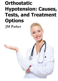Title: Orthostatic Hypotension: Causes, Tests, and Treatment Options, Author: JM Parker