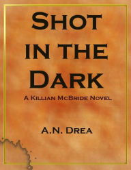 Title: Shot in the Dark, Author: A.N. Drea