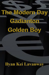 Title: The Modern Day Gadianton Golden Boy, Author: Ilyan Kei Lavanway