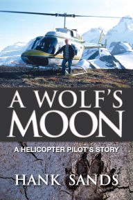 Title: A Wolf's Moon: A Helicopter Pilot's Story, Author: Hank Sands