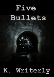 Title: Five Bullets, Author: K. Writerly