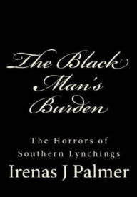 Title: The Black Man's Burden: The Horrors of Southern Lynchings, Author: Michael Goines