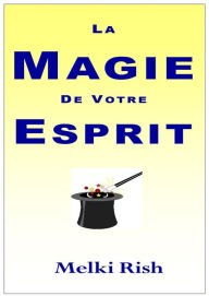 Title: La Magie De Votre Esprit: Comment Utiliser Votre Esprit Efficacement, Author: Melki Rish