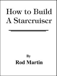 Title: How to Build a Starcruiser, Author: Rod Martin