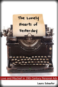 Title: The Lonely Hearts of Yesterday: Love & Mischief in 19th Century Personal Ads, Author: Planet Explorers